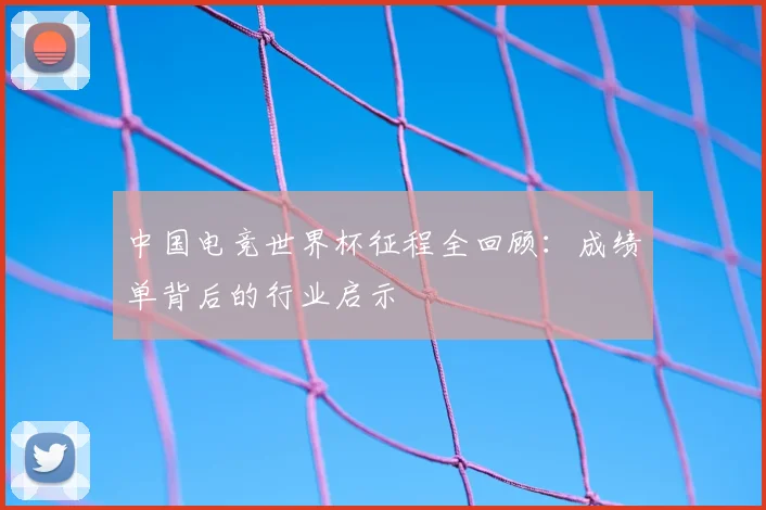 中国电竞世界杯征程全回顾：成绩单背后的行业启示