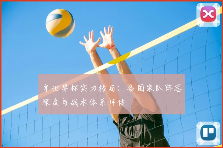 年世界杯实力格局:各国家队阵容深度与战术体系评估
